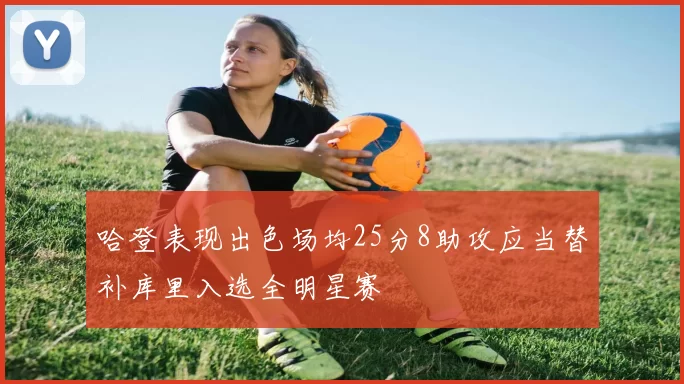 哈登表现出色场均25分8助攻应当替补库里入选全明星赛