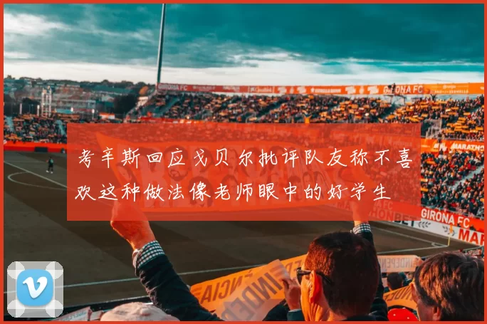考辛斯回应戈贝尔批评队友称不喜欢这种做法像老师眼中的好学生